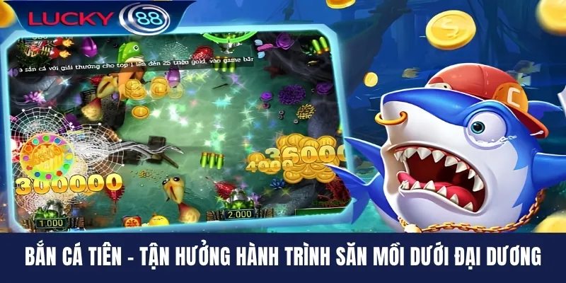 Bắn Cá Tiên - Tận Hưởng Hành Trình Săn Mồi Dưới Đại Dương