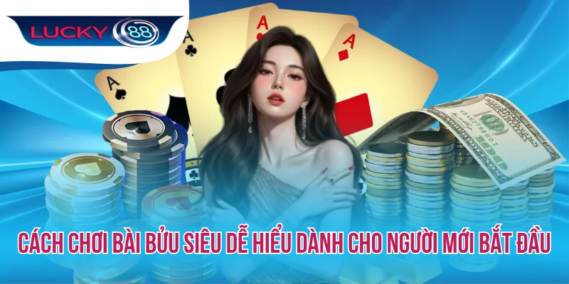 Cách Chơi Bài Bửu Siêu Dễ Hiểu Dành Cho Người Mới Bắt Đầu