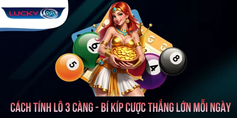 Cách Tính Lô 3 Càng - Bí Kíp Cược Thắng Lớn Mỗi Ngày