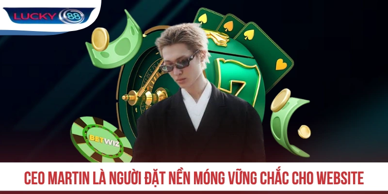 CEO Martin là người đặt nền móng vững chắc cho website