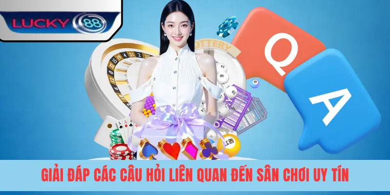 Giải đáp các câu hỏi liên quan đến sân chơi uy tín