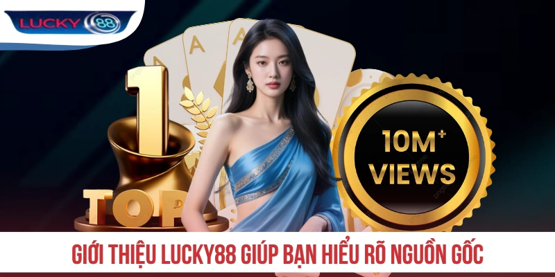 Giới thiệu LUCKY88 giúp bạn hiểu rõ nguồn gốc