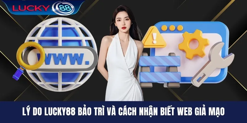 Lý do LUCKY88 bảo trì và cách nhận biết web giả mạo