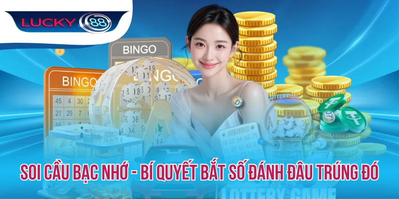 Soi Cầu Bạc Nhớ - Bí Quyết Bắt Số Đánh Đâu Trúng Đó
